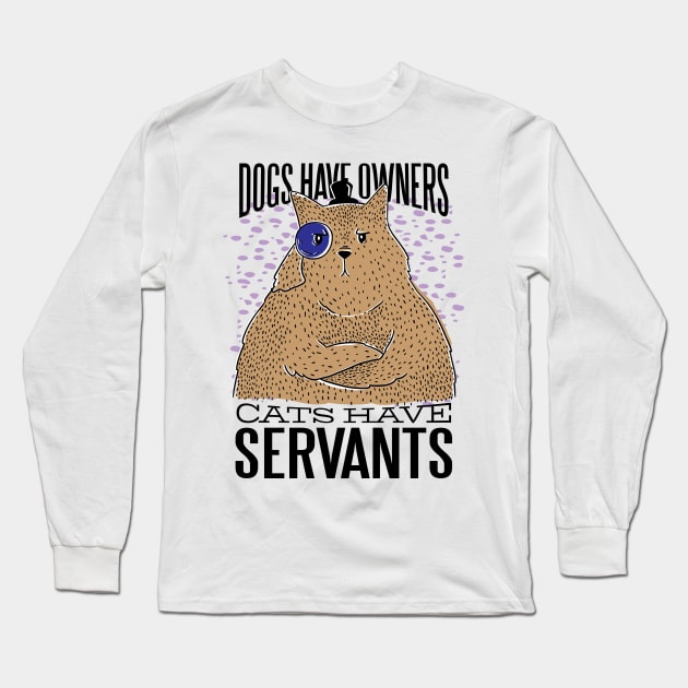 Dogs have owners Cats have servants Long Sleeve T-Shirt by madeinchorley